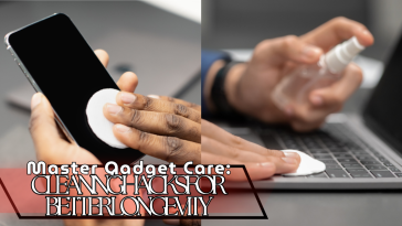 Master Gadget Care: Cleaning Hacks for Better Longevity