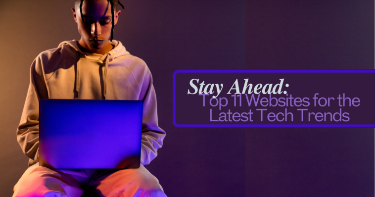 Stay Ahead: Top 11 Websites for the Latest Tech Trends