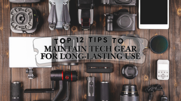 Top 12 Tips to Maintain Tech Gear for Long-Lasting Use