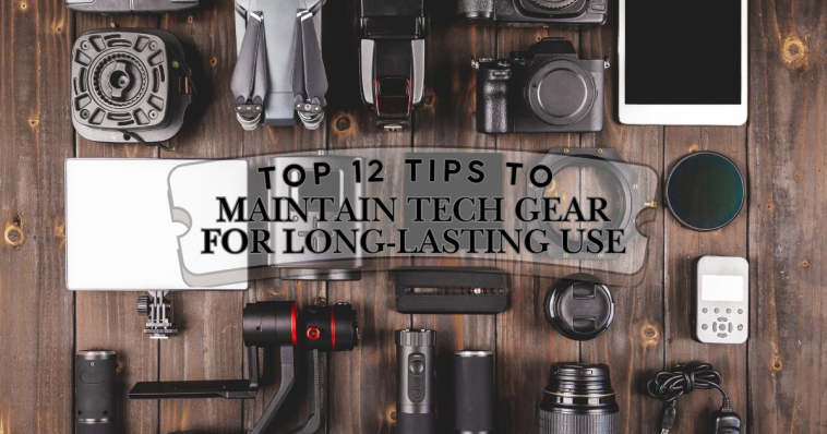 Top 12 Tips to Maintain Tech Gear for Long-Lasting Use