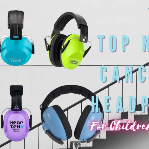 Top Noise-Canceling Headphones For Children And Babies